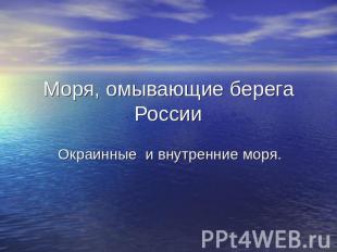 Моря, омывающие берега России Окраинные и внутренние моря.