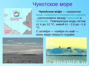 Чукотское море Чукотское море — окраинное море Северного Ледовитого океана, расп