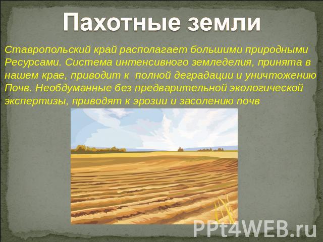 Пахотные земли Ставропольский край располагает большими природными Ресурсами. Система интенсивного земледелия, принята в нашем крае, приводит к полной деградации и уничтожению Почв. Необдуманные без предварительной экологической экспертизы, приводят…