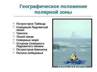 Географическое положение полярной зоны Полуостров ТаймырСеверный Ледовитый океан