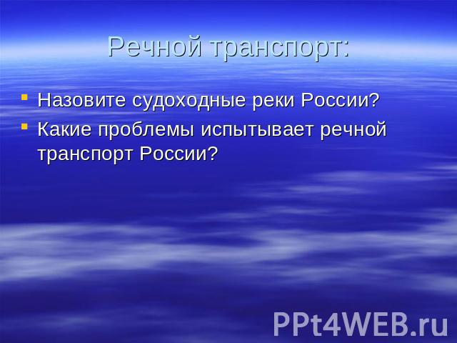 Речной транспорт: Назовите судоходные реки России?Какие проблемы испытывает речной транспорт России?