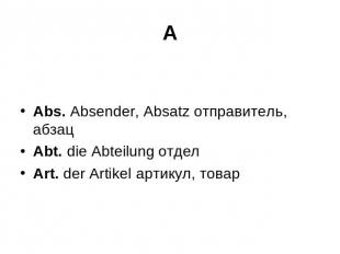 A Abs. Absender, Absatz отправитель, абзац Abt. die Abteilung отдел Art. der Art