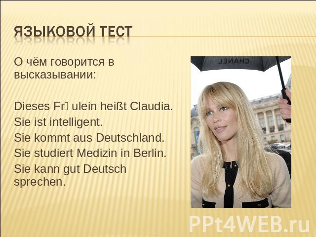 Языковой тест О чём говорится в высказывании:Dieses Frӓulein heißt Claudia. Sie ist intelligent. Sie kommt aus Deutschland. Sie studiert Medizin in Berlin. Sie kann gut Deutsch sprechen.  