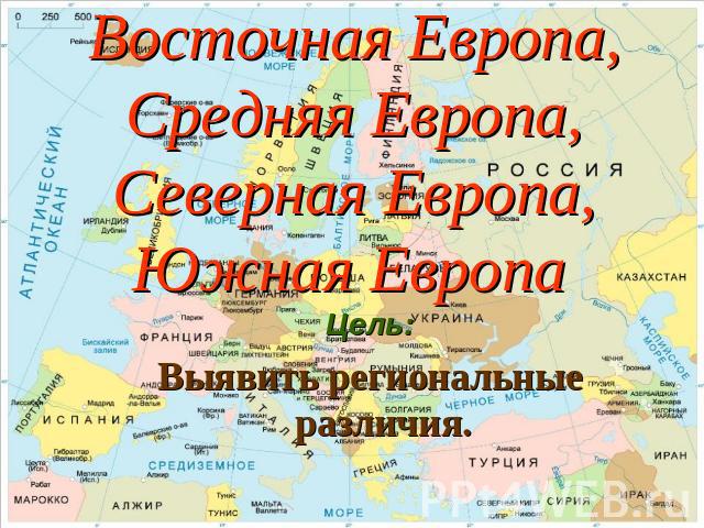 Восточная Европа,Средняя Европа,Северная Европа,Южная Европа Цель:Выявить региональные различия.