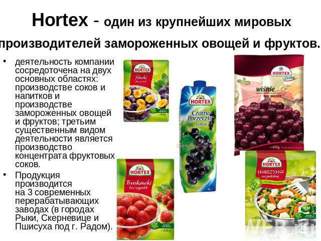 Hortex - oдин из крупнейших мировых производителей замороженных овощей и фруктов. деятельность компании сосредоточена на двух основных областях: производстве соков и напитков и производстве замороженных овощей и фруктов; третьим существенным видом д…