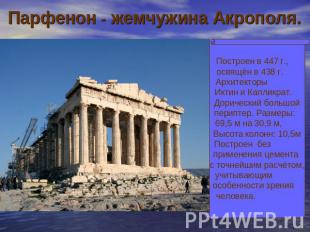 Парфенон - жемчужина Акрополя. Построен в 447 г., освящён в 438 г. Архитекторы И