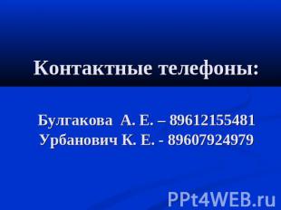 Контактные телефоны: Булгакова А. Е. – 89612155481 Урбанович К. Е. - 89607924979