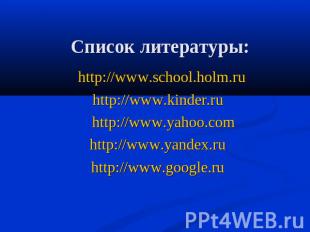 Список литературы: http://www.school.holm.ruhttp://www.kinder.ru http://www.yaho