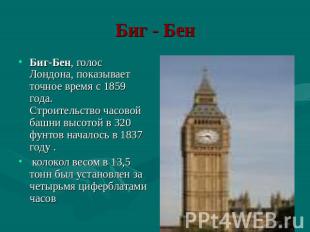 Биг - Бен Биг-Бен, голос Лондона, показывает точное время с 1859 года. Строитель