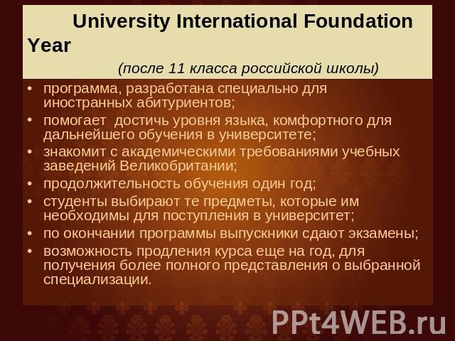 University International Foundation Year (после 11 класса российской школы) программа, разработана специально для иностранных абитуриентов; помогает  достичь уровня языка, комфортного для дальнейшего обучения в университете;знакомит с академическими…