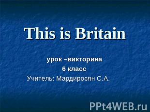 This is Britain урок –викторина6 класс Учитель: Мардиросян С.А.