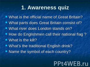 1. Awareness quiz What is the official name of Great Britain?What parts does Gre
