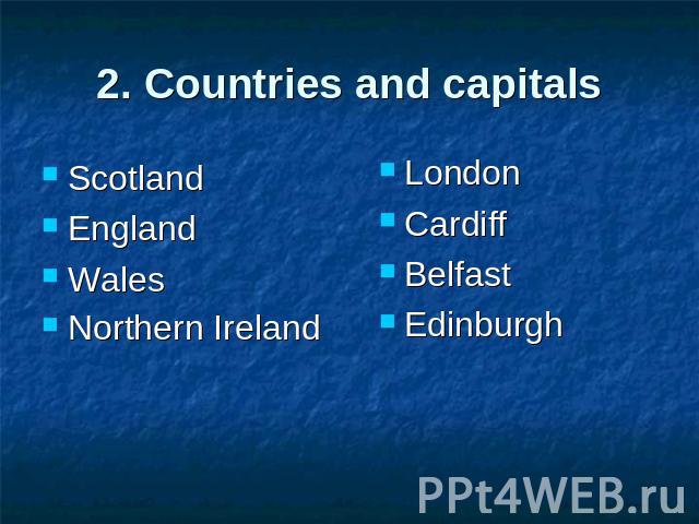 2. Countries and capitals ScotlandEngland Wales Northern Ireland LondonCardiffBelfastEdinburgh