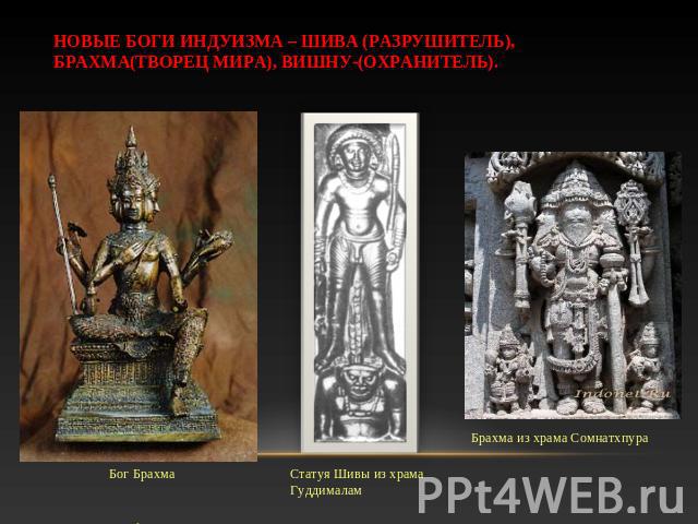 Новые боги индуизма – Шива (разрушитель), Брахма(Творец мира), Вишну-(Охранитель). Бог БрахмаСтатуя Шивы из храма ГуддималамБрахма из храма Сомнатхпура