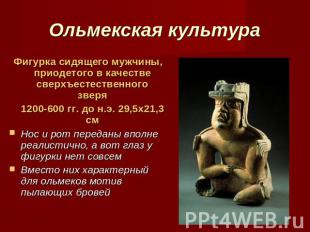Ольмекская культура Фигурка сидящего мужчины, приодетого в качестве сверхъестест
