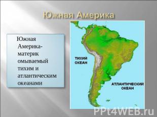 Южная Америка- материк омываемый тихим и атлантическим океанами