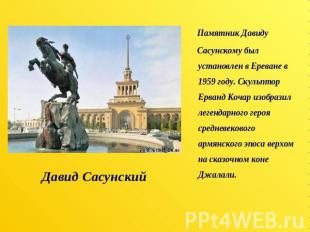 Давид Сасунский Памятник Давиду Сасунскому был установлен в Ереване в 1959 году.
