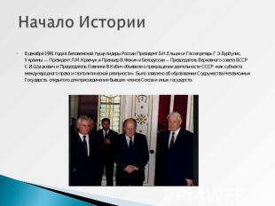 Начало Истории 8 декабря 1991 года в Беловежской пуще лидеры России Президент Б.