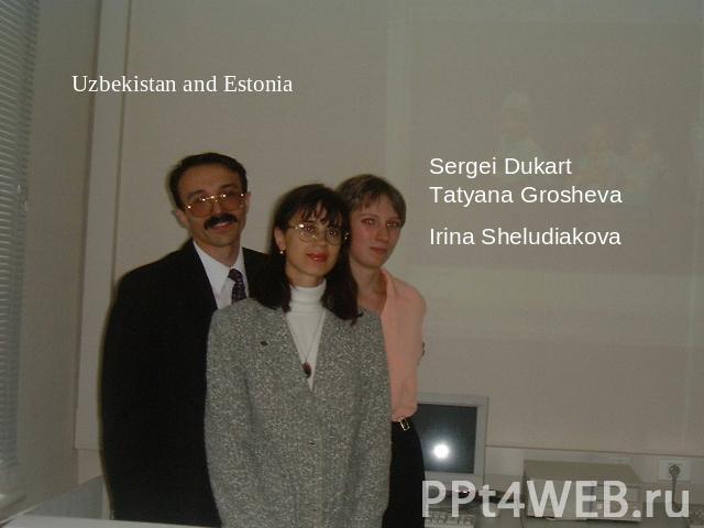 Uzbekistan and Estonia Sergei Dukart Tatyana GroshevaIrina Sheludiakova