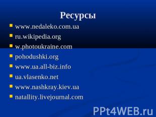 Ресурсы www.nedaleko.com.ua ru.wikipedia.orgw.photoukraine.compohodushki.orgwww.