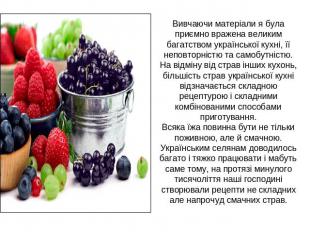 Вивчаючи матеріали я була приємно вражена великим багатством української кухні,