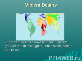 Violent Deaths The violent deaths shown here are homicide (murder and manslaught