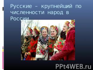 Русские – крупнейший по численности народ в России