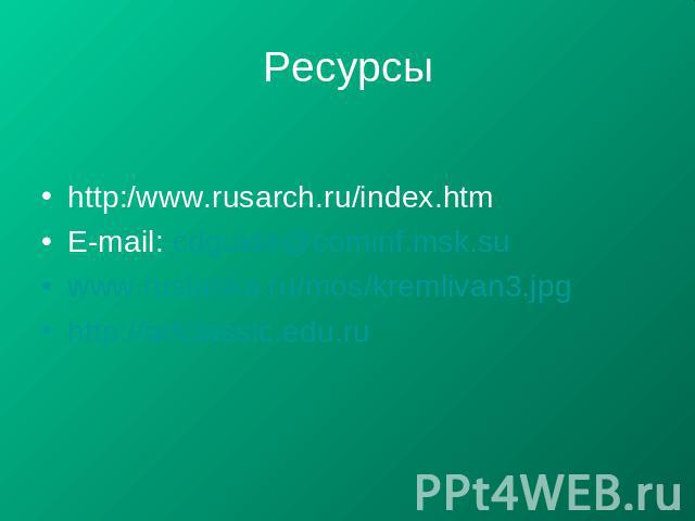 Ресурсы http:/www.rusarch.ru/index.htmE-mail: cdguide@cominf.msk.suwww.ruslanka.ru/mos/kremlivan3.jpghttp://artclassic.edu.ru