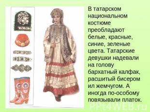 В татарском национальном костюме преобладают белые, красные, синие, зеленые цвет
