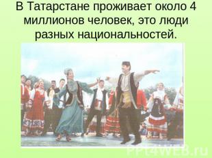 В Татарстане проживает около 4 миллионов человек, это люди разных национальносте