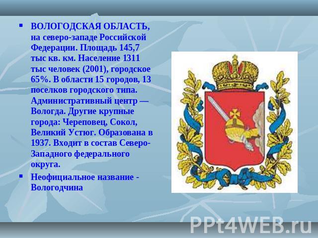 ВОЛОГОДСКАЯ ОБЛАСТЬ, на северо-западе Российской Федерации. Площадь 145,7 тыс кв. км. Население 1311 тыс человек (2001), городское 65%. В области 15 городов, 13 поселков городского типа. Административный центр — Вологда. Другие крупные города: Череп…