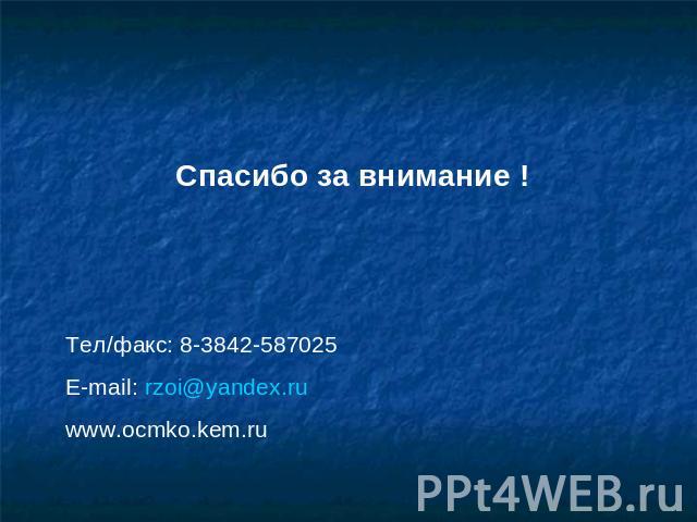 Спасибо за внимание ! Тел/факс: 8-3842-587025E-mail: rzoi@yandex.ruwww.ocmko.kem.ru