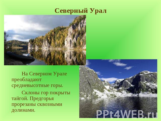 Северный Урал На Северном Урале преобладают средневысотные горы. Склоны гор покрыты тайгой. Предгорья прорезаны сквозными долинами.