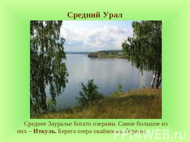 Средний Урал Среднее Зауралье богато озерами. Самое большое из них – Иткуль. Берега озера окаймлены борами.