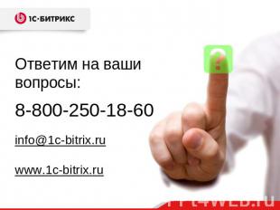 Ответим на ваши вопросы:8-800-250-18-60info@1c-bitrix.ruwww.1c-bitrix.ru