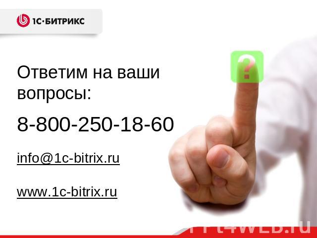 Ответим на ваши вопросы:8-800-250-18-60info@1c-bitrix.ruwww.1c-bitrix.ru