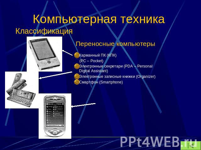 Компьютерная техника Переносные компьютерыКарманный ПК (КПК) (PC – Pocket)Электронные секретари (PDA – Personal Digital Assistant)Электронные записные книжки (Organizer)Смартфон (Smartphone)