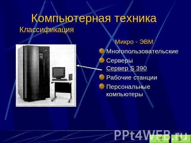 Компьютерная техника КлассификацияМикро - ЭВММногопользовательскиеСерверы Сервер S 390Рабочие станцииПерсональные компьютеры