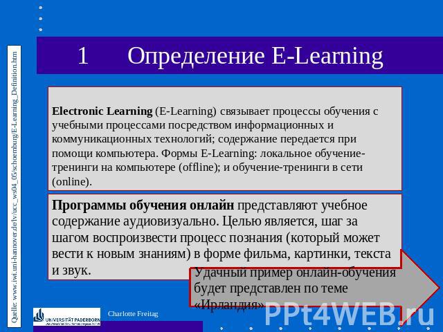 1 Определение E-Learning Electronic Learning (E-Learning) связывает процессы обучения с учебными процессами посредством информационных и коммуникационных технологий; содержание передается при помощи компьютера. Формы E-Learning: локальное обучение-т…
