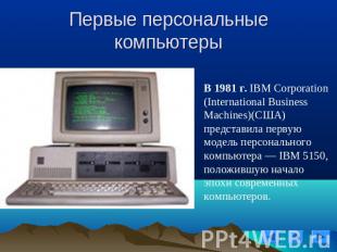 Первые персональные компьютеры В 1981 г. IBM Corporation (International Business