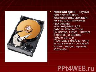 Жесткий диск – служит для длительного хранение информации, на нем расположены пр