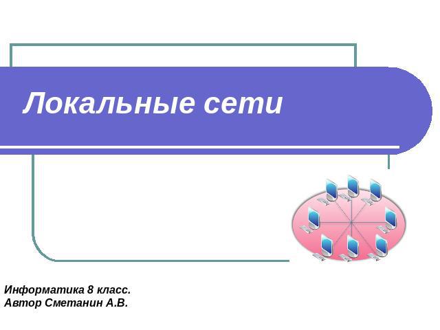Локальные сети Информатика 8 класс.Автор Сметанин А.В.