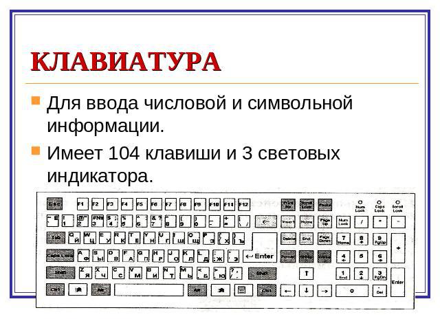 КЛАВИАТУРА Для ввода числовой и символьной информации.Имеет 104 клавиши и 3 световых индикатора.