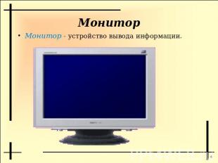 Монитор Монитор - устройство вывода информации.