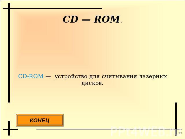 CD — ROM. CD-ROM — устройство для считывания лазерных дисков.