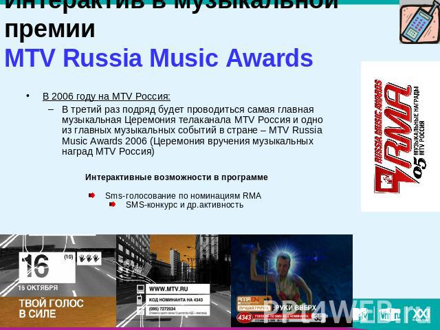 Интерактив в музыкальной премииMTV Russia Music Awards В 2006 году на MTV Россия:В третий раз подряд будет проводиться самая главная музыкальная Церемония телаканала MTV Россия и одно из главных музыкальных событий в стране – MTV Russia Music Awards…