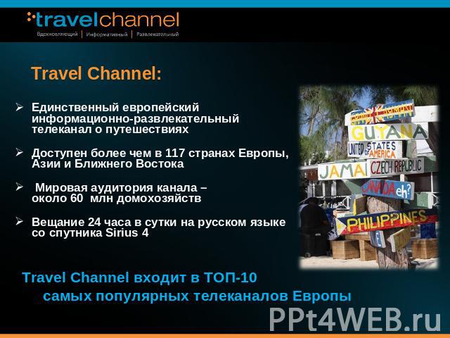 Travel Channel: Единственный европейский информационно-развлекательный телеканал о путешествиях Доступен более чем в 117 странах Европы, Азии и Ближнего Востока Мировая аудитория канала – около 60 млн домохозяйств Вещание 24 часа в сутки на русском …