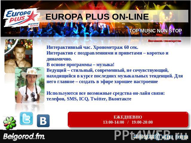 EUROPA PLUS ON-LINE Интерактивный час. Хронометраж 60 сек.Интерактив с поздравлениями и приветами – коротко и динамично. В основе программы – музыка! Ведущий – стильный, современный, не сочувствующий, находящийся в курсе последних музыкальных тенден…