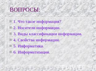 ВОПРОСЫ: 1. Что такое информация?2. Носители информации.3. Виды классификации ин