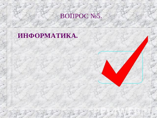 ВОПРОС №5. ИНФОРМАТИКА.